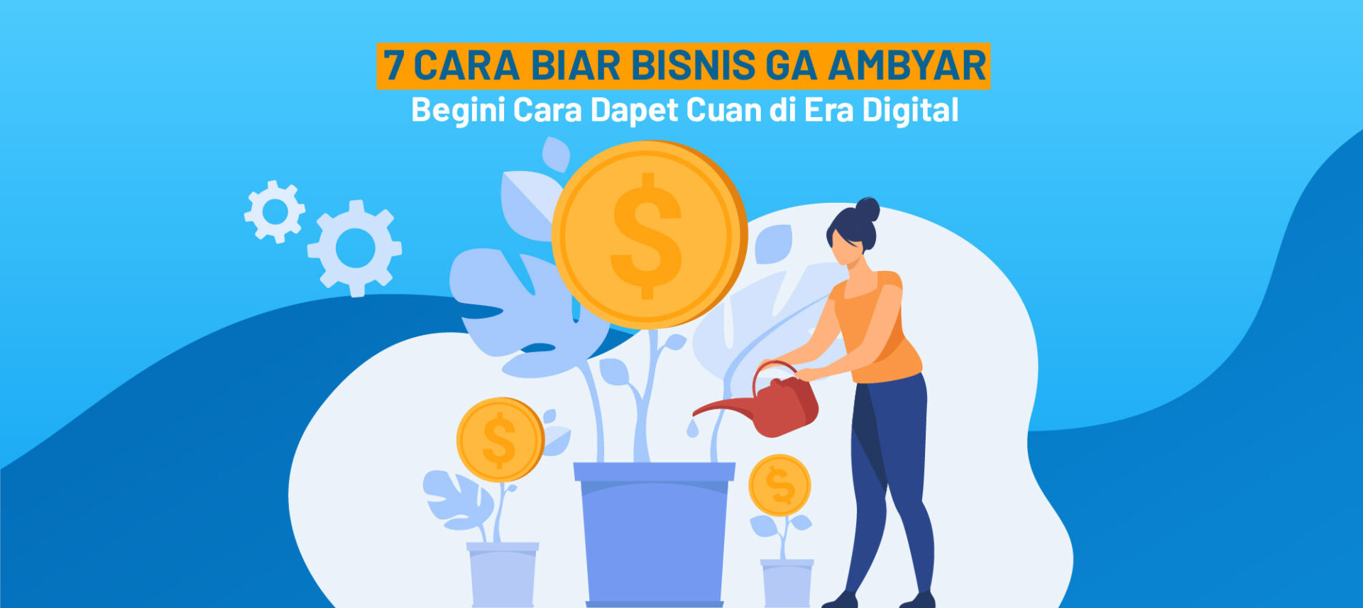 7 Cara Biar Bisnis ga Ambyar Begini Cara Dapet Cuan di Era Digital