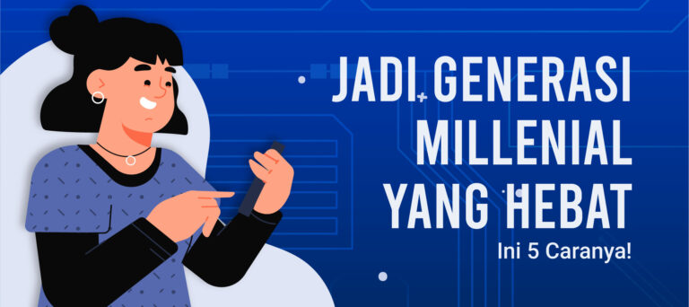 5 Cara Kamu Bisa Jadi Generasi Milenial yang Hebat