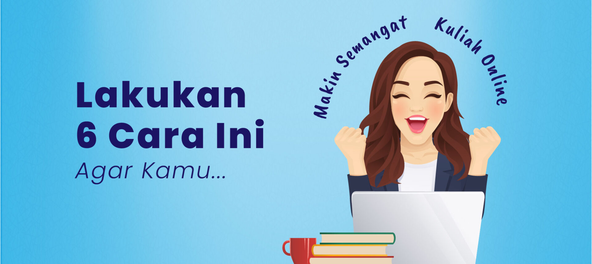 Lakukan 6 Cara Ini Agar Kamu Makin Semangat Kuliah Online