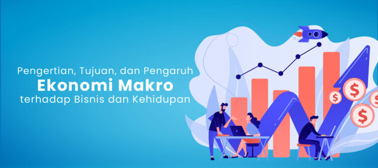 Pengertian, Tujuan, dan Pengaruh Ekonomi Makro terhadap Bisnis dan Kehidupan